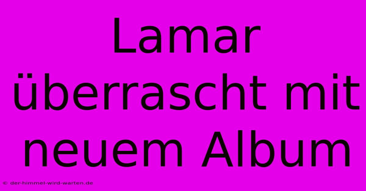 Lamar Überrascht Mit Neuem Album