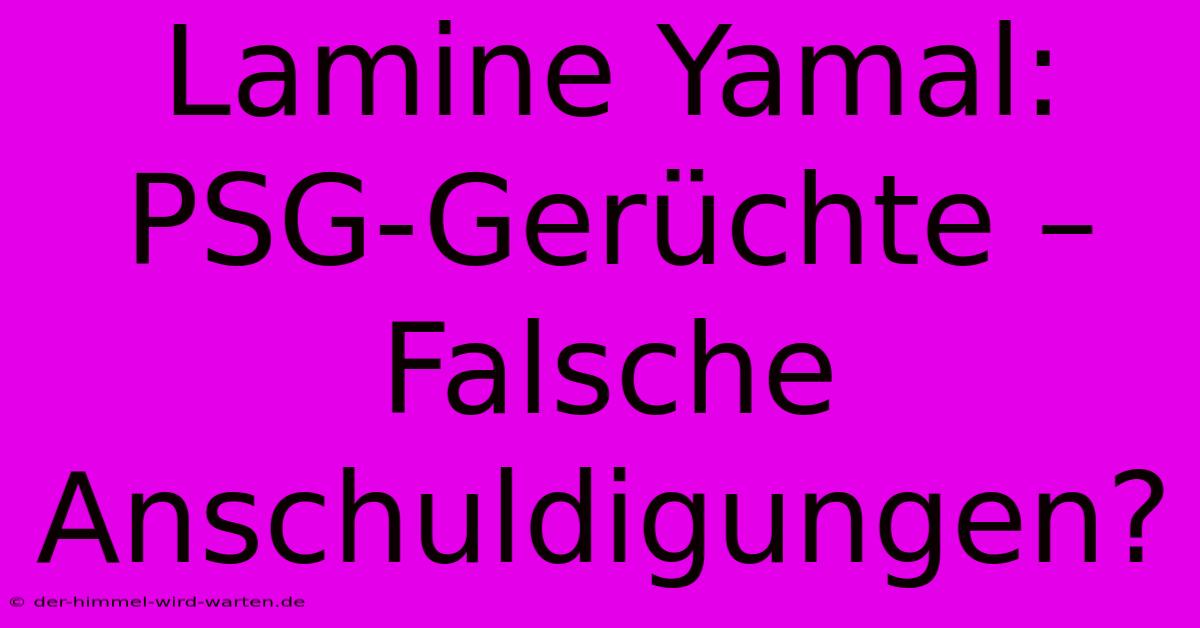 Lamine Yamal: PSG-Gerüchte – Falsche Anschuldigungen?