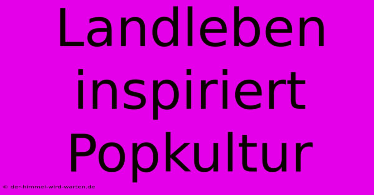 Landleben Inspiriert Popkultur