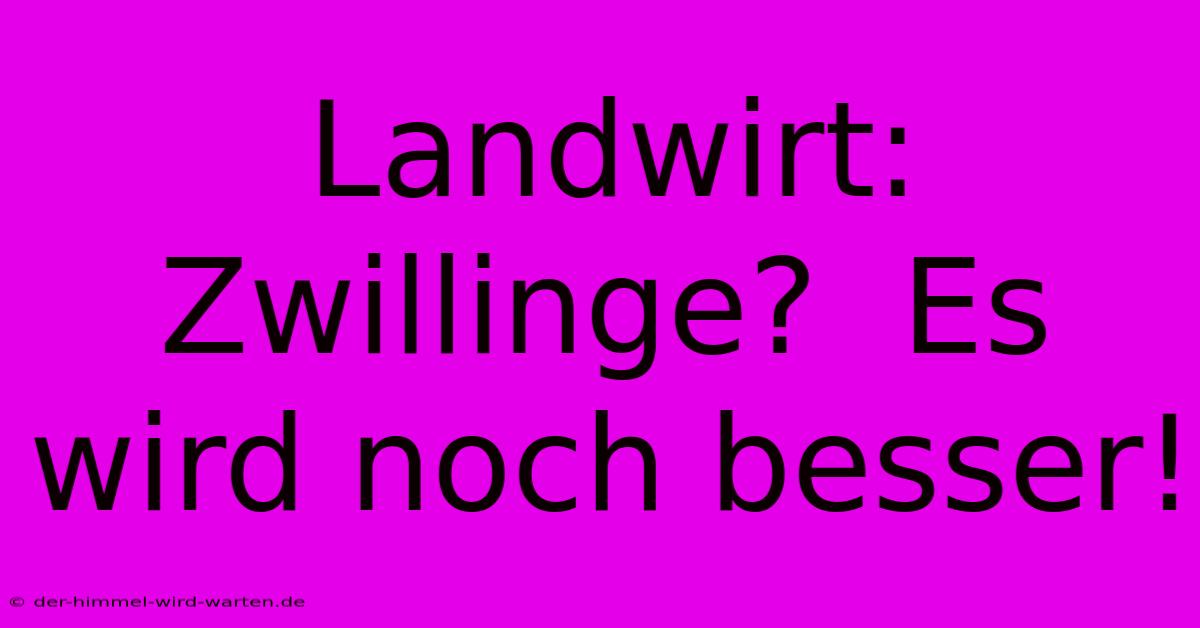 Landwirt: Zwillinge?  Es Wird Noch Besser!