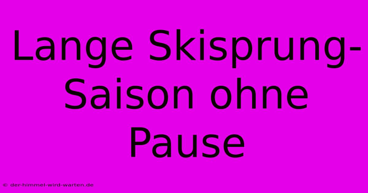 Lange Skisprung-Saison Ohne Pause