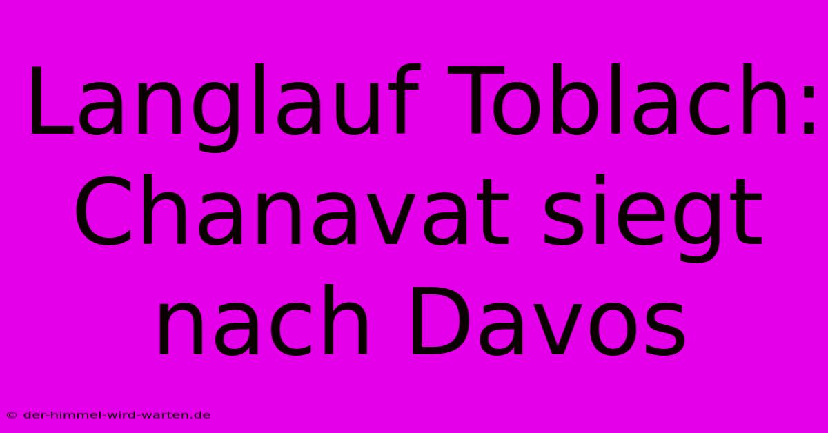 Langlauf Toblach: Chanavat Siegt Nach Davos