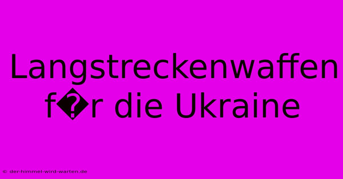 Langstreckenwaffen F�r Die Ukraine