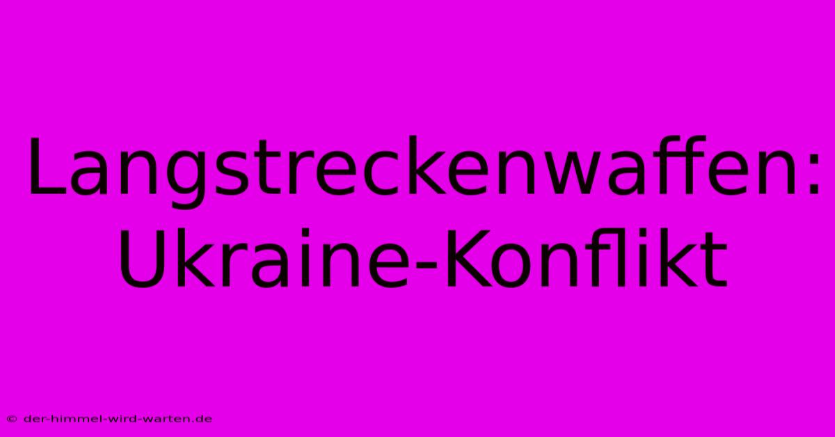 Langstreckenwaffen:  Ukraine-Konflikt