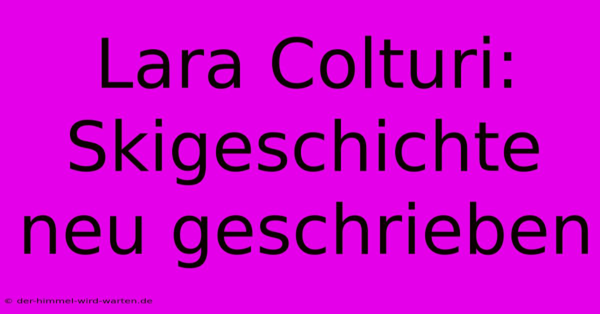 Lara Colturi: Skigeschichte Neu Geschrieben