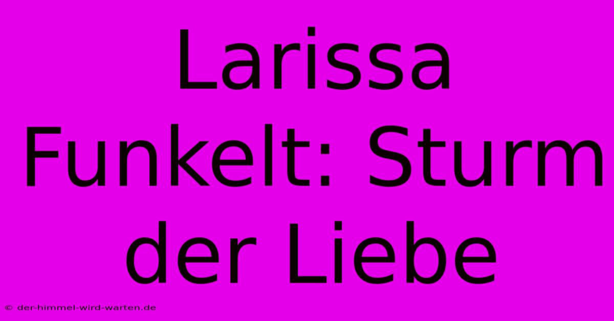 Larissa Funkelt: Sturm Der Liebe