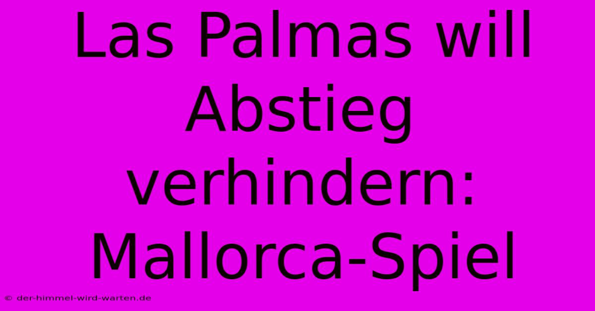 Las Palmas Will Abstieg Verhindern: Mallorca-Spiel