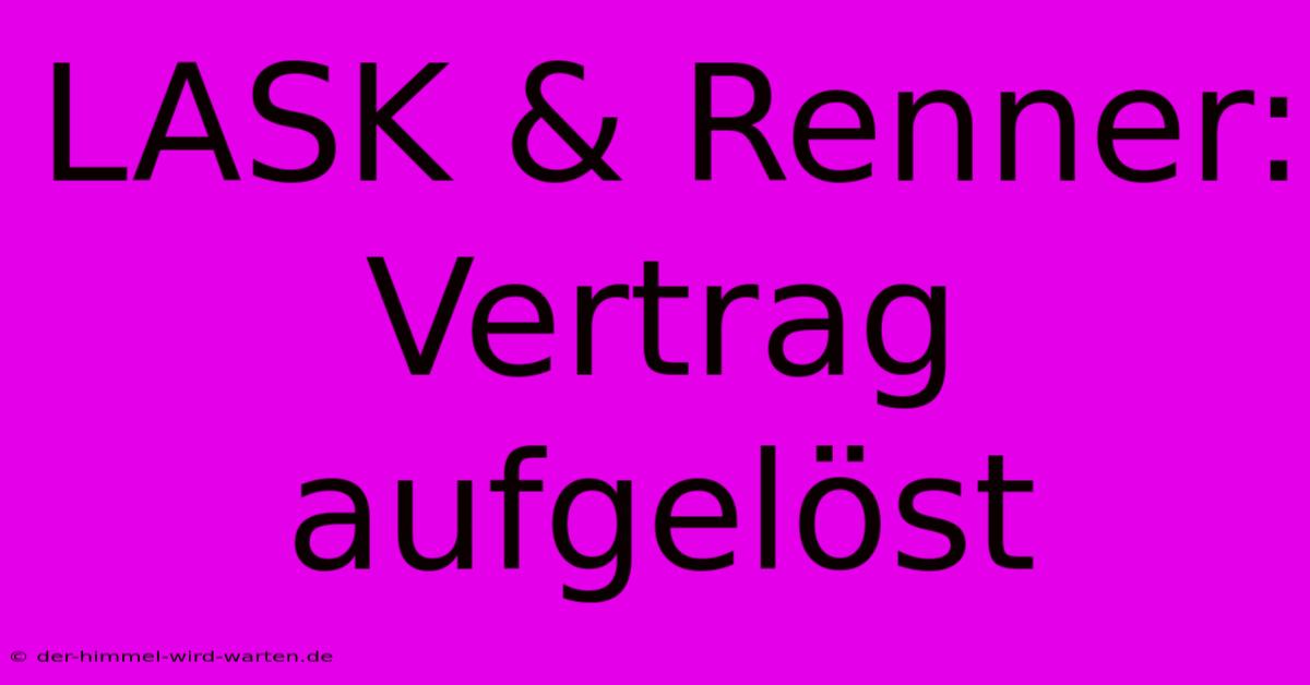 LASK & Renner: Vertrag Aufgelöst