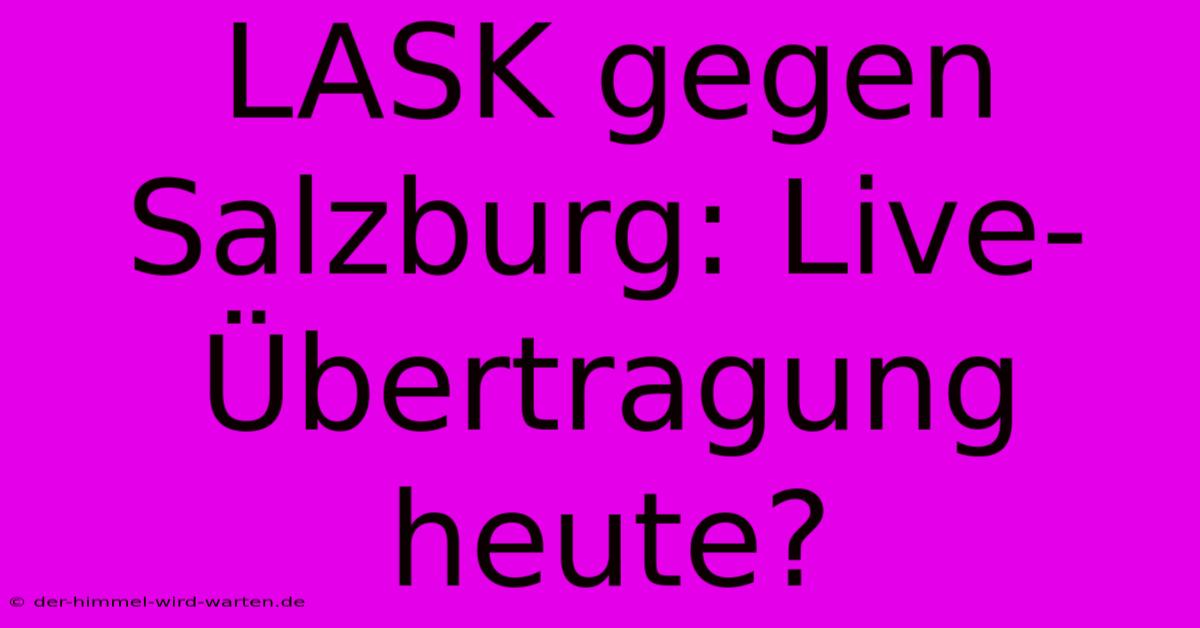 LASK Gegen Salzburg: Live-Übertragung Heute?