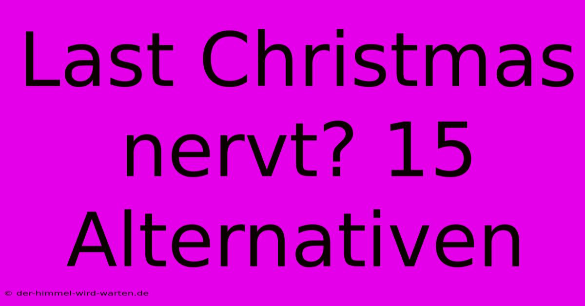 Last Christmas Nervt? 15 Alternativen