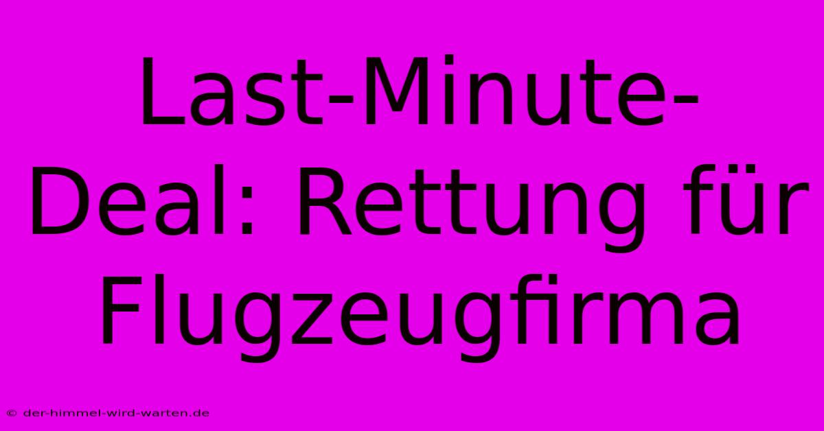 Last-Minute-Deal: Rettung Für Flugzeugfirma