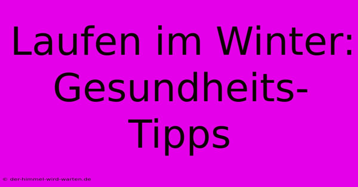 Laufen Im Winter:  Gesundheits-Tipps