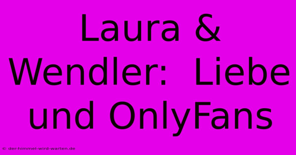 Laura & Wendler:  Liebe Und OnlyFans