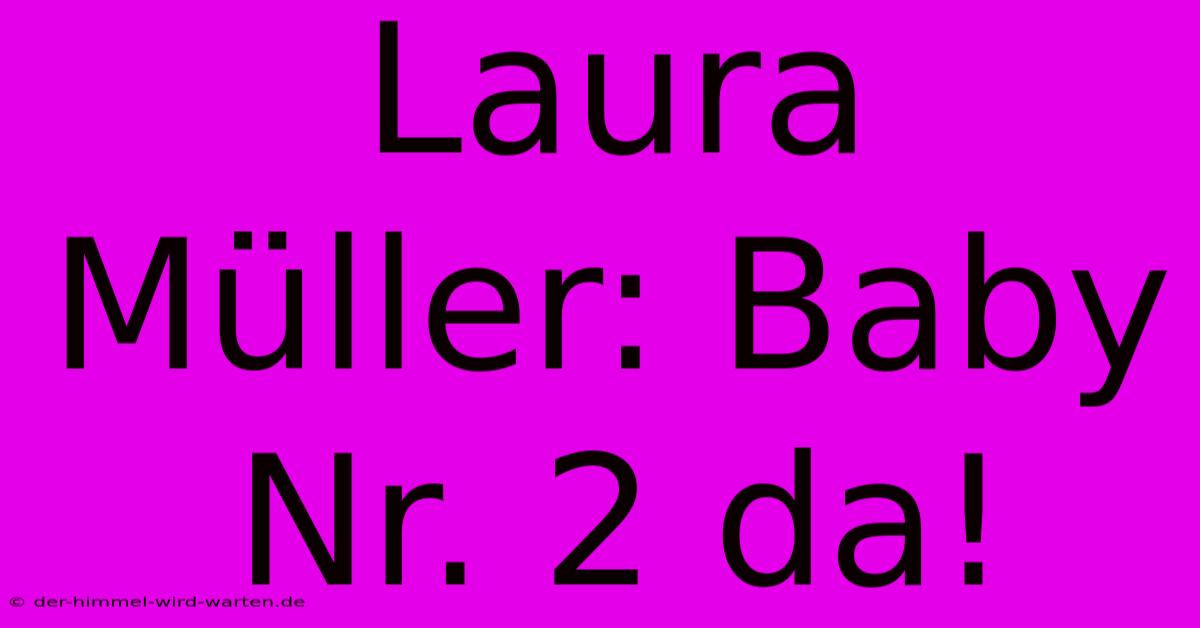 Laura Müller: Baby Nr. 2 Da!