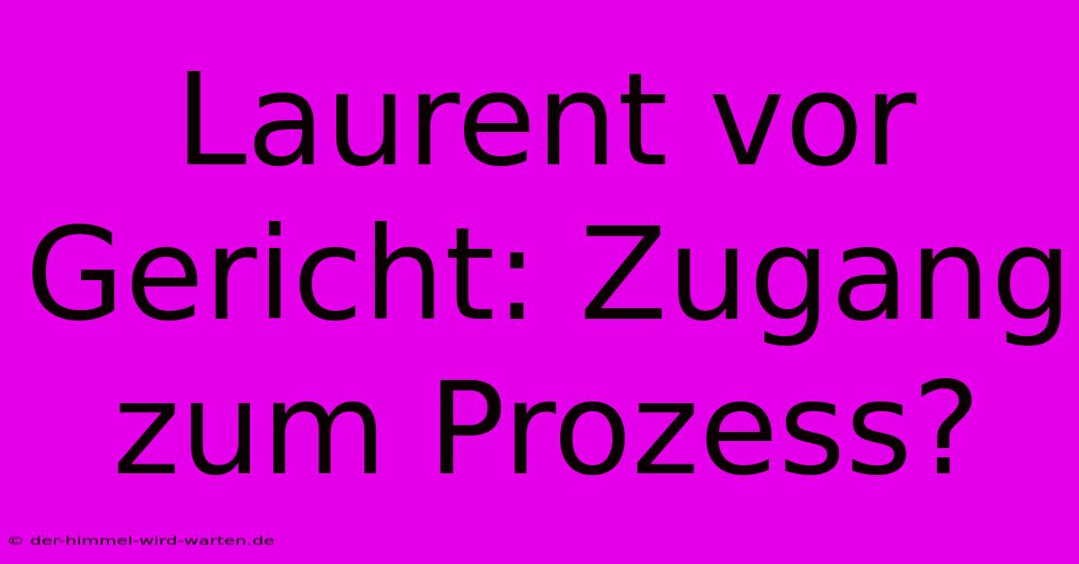 Laurent Vor Gericht: Zugang Zum Prozess?