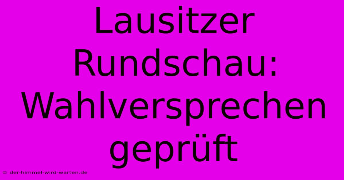 Lausitzer Rundschau: Wahlversprechen Geprüft