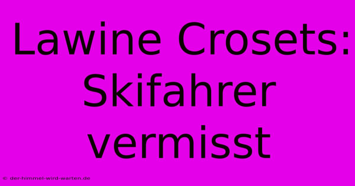 Lawine Crosets: Skifahrer Vermisst