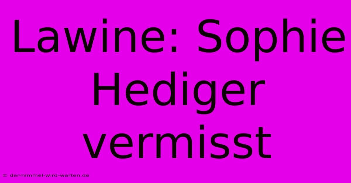 Lawine: Sophie Hediger Vermisst