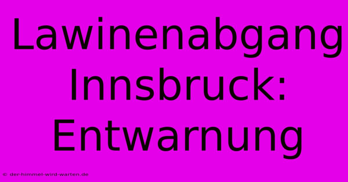 Lawinenabgang Innsbruck: Entwarnung