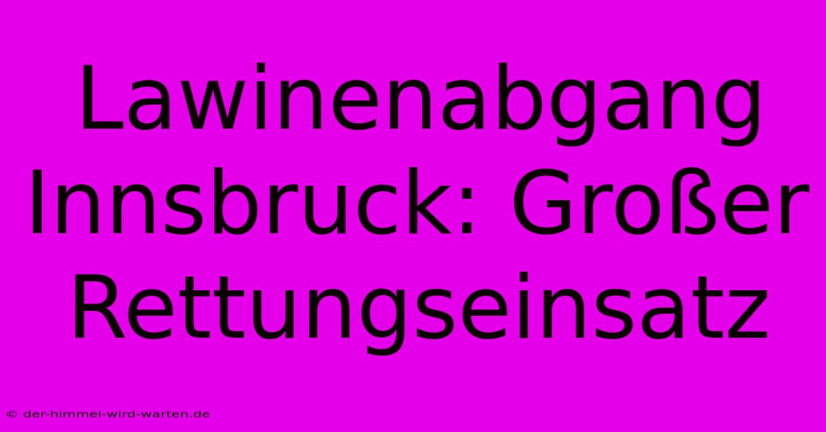 Lawinenabgang Innsbruck: Großer Rettungseinsatz