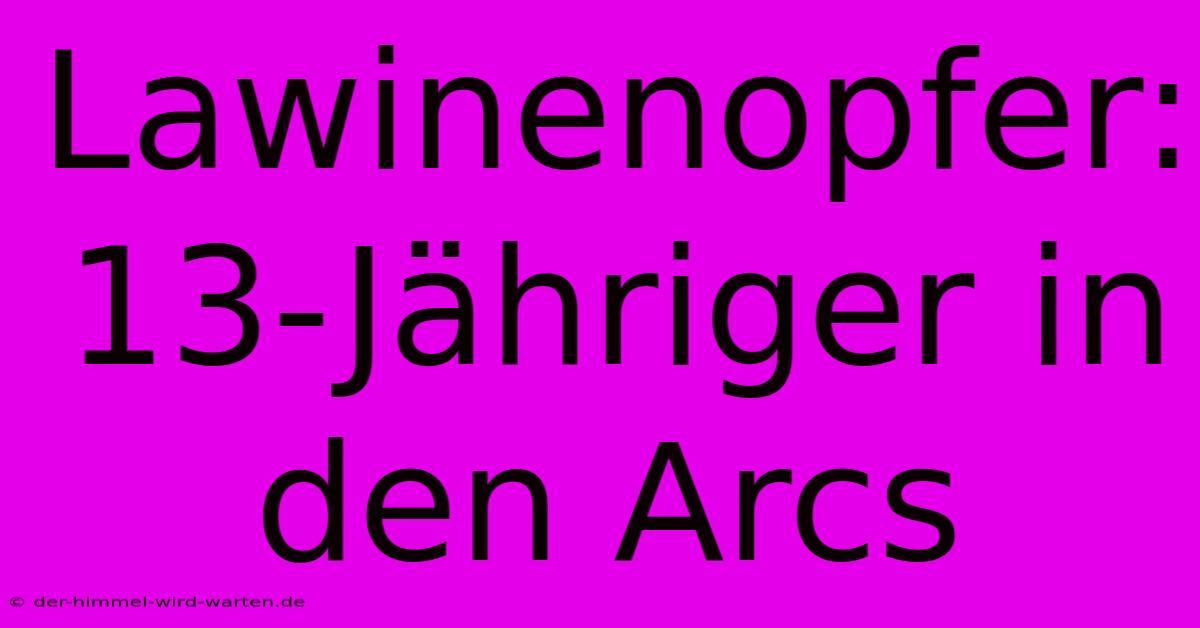 Lawinenopfer: 13-Jähriger In Den Arcs