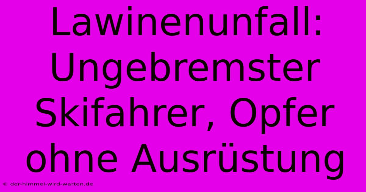 Lawinenunfall: Ungebremster Skifahrer, Opfer Ohne Ausrüstung