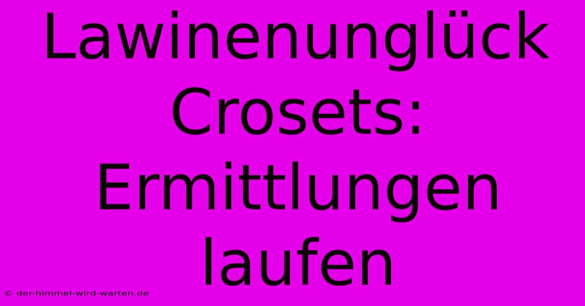 Lawinenunglück Crosets: Ermittlungen Laufen