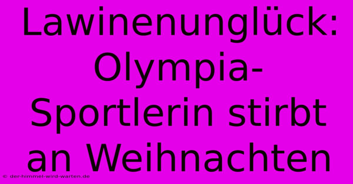 Lawinenunglück: Olympia-Sportlerin Stirbt An Weihnachten