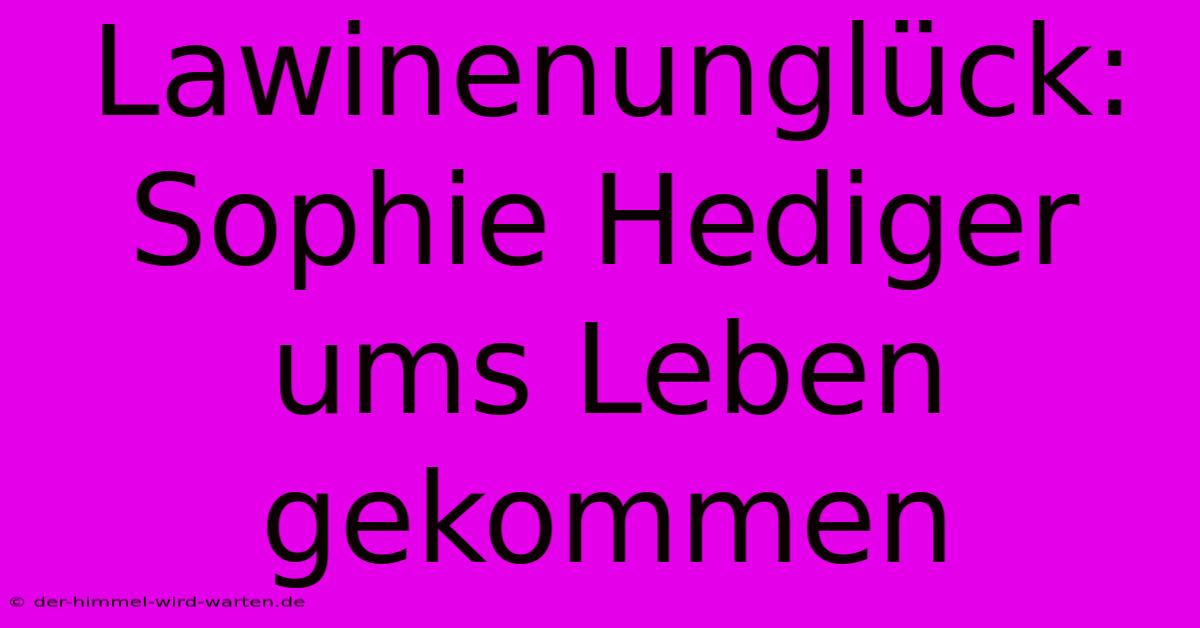 Lawinenunglück: Sophie Hediger Ums Leben Gekommen