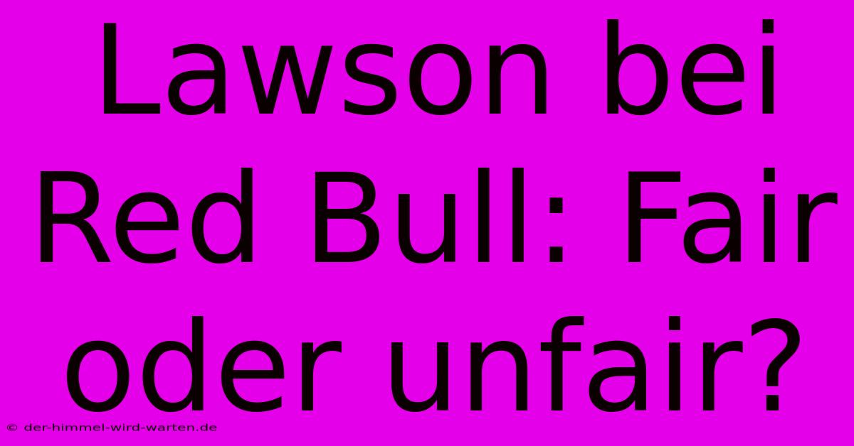 Lawson Bei Red Bull: Fair Oder Unfair?