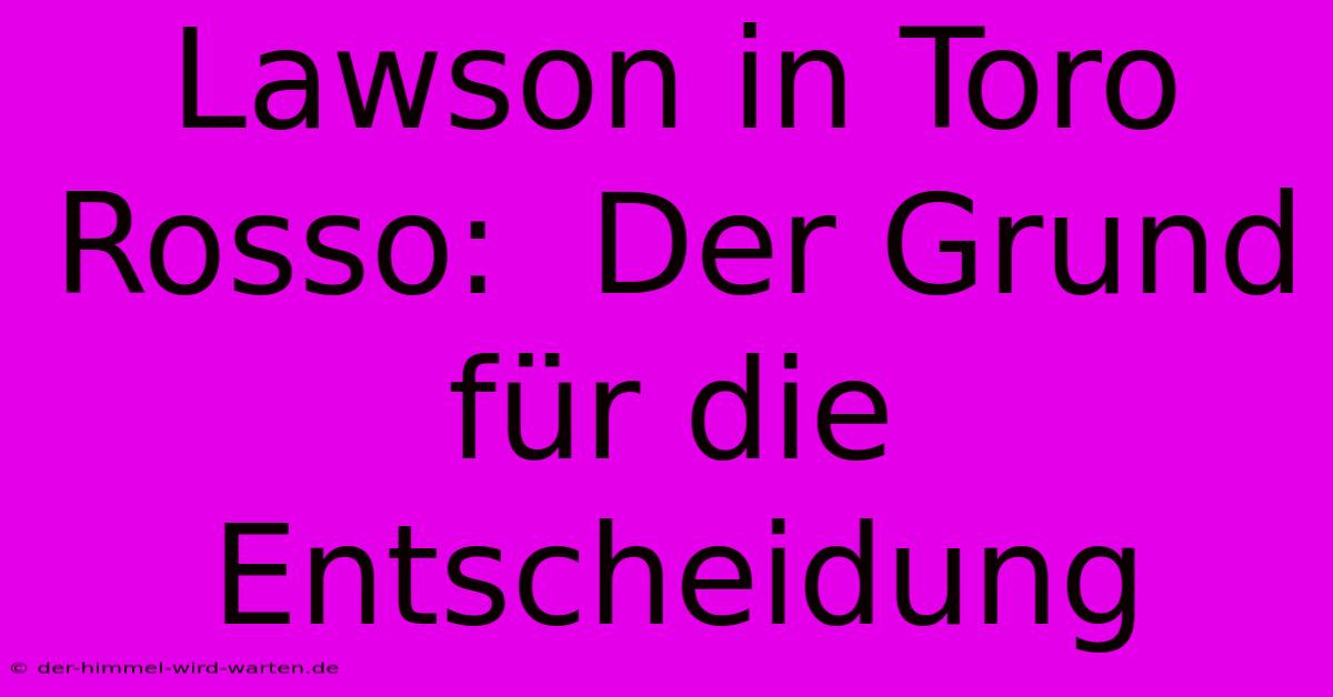 Lawson In Toro Rosso:  Der Grund Für Die Entscheidung