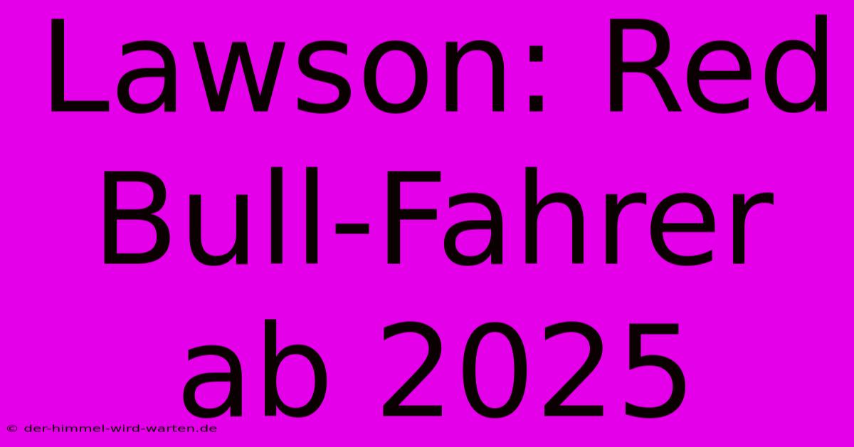 Lawson: Red Bull-Fahrer Ab 2025