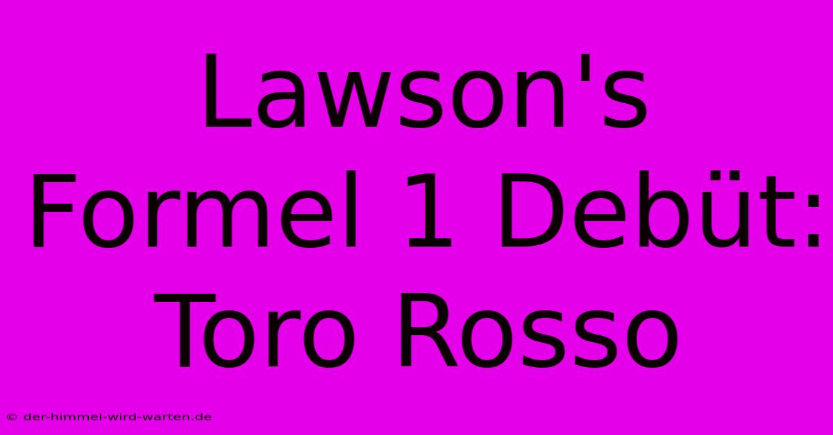 Lawson's Formel 1 Debüt: Toro Rosso