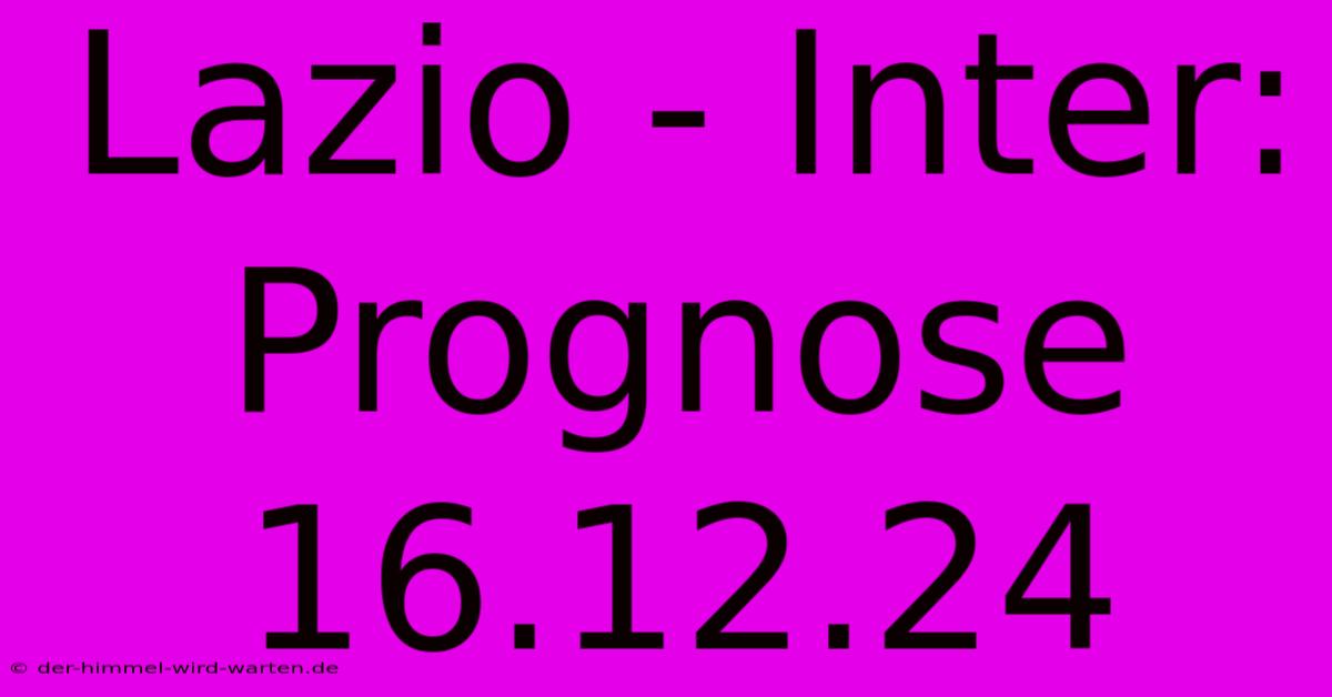 Lazio - Inter: Prognose 16.12.24