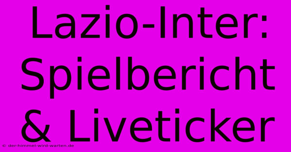 Lazio-Inter: Spielbericht & Liveticker