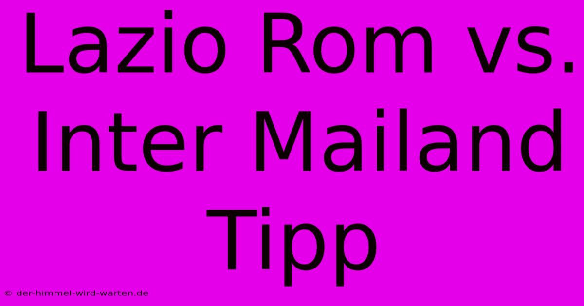 Lazio Rom Vs. Inter Mailand Tipp