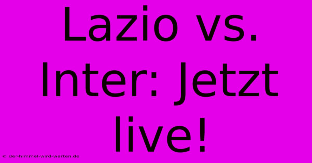 Lazio Vs. Inter: Jetzt Live!