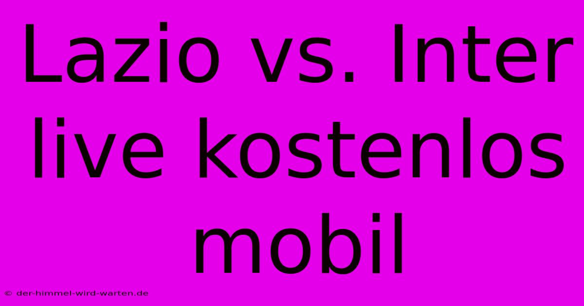 Lazio Vs. Inter Live Kostenlos Mobil