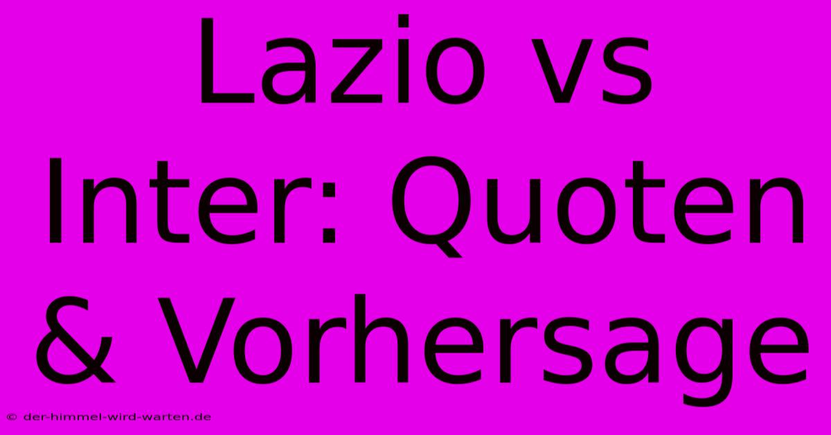 Lazio Vs Inter: Quoten & Vorhersage