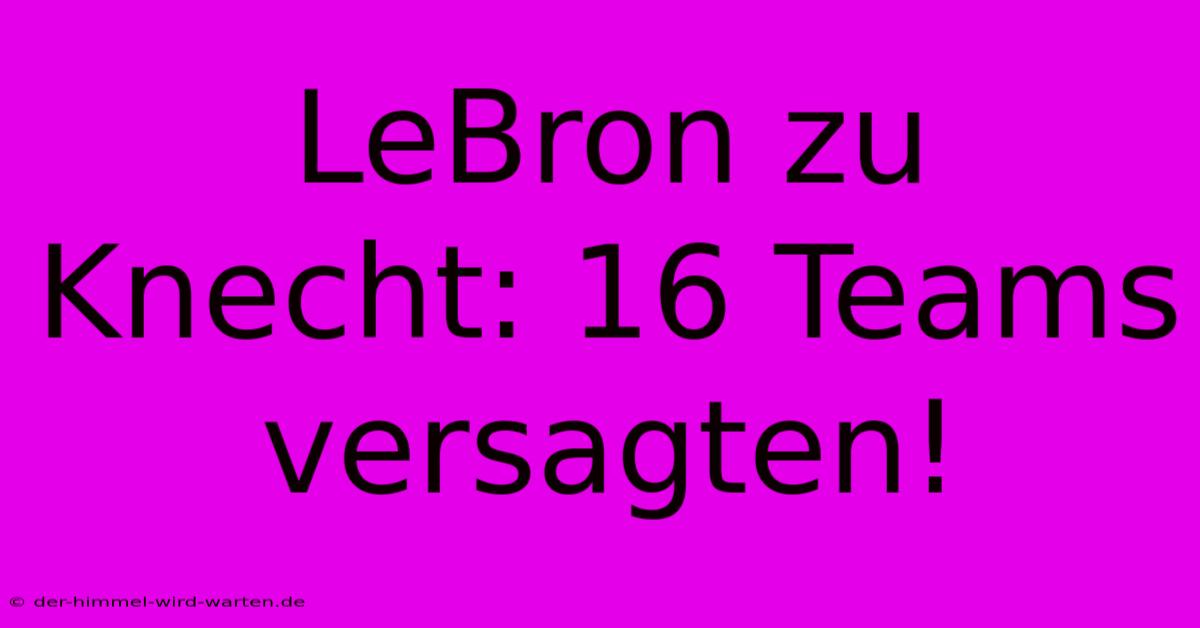 LeBron Zu Knecht: 16 Teams Versagten!