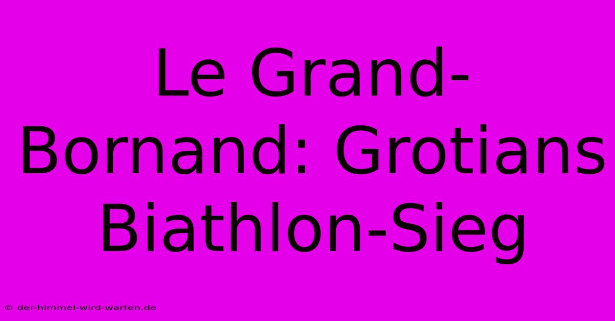 Le Grand-Bornand: Grotians Biathlon-Sieg