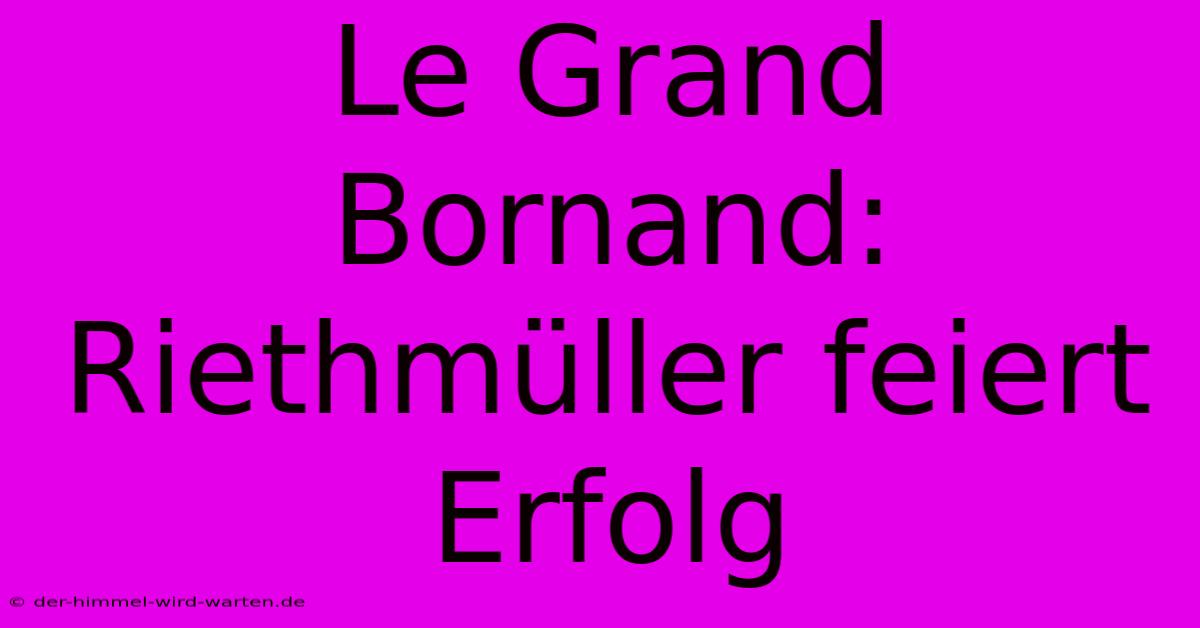 Le Grand Bornand: Riethmüller Feiert Erfolg