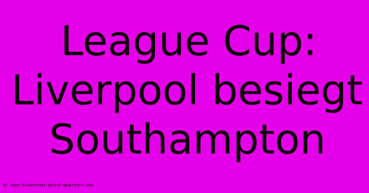 League Cup: Liverpool Besiegt Southampton