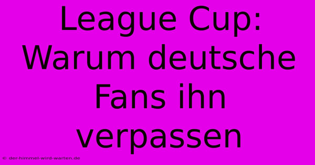 League Cup: Warum Deutsche Fans Ihn Verpassen