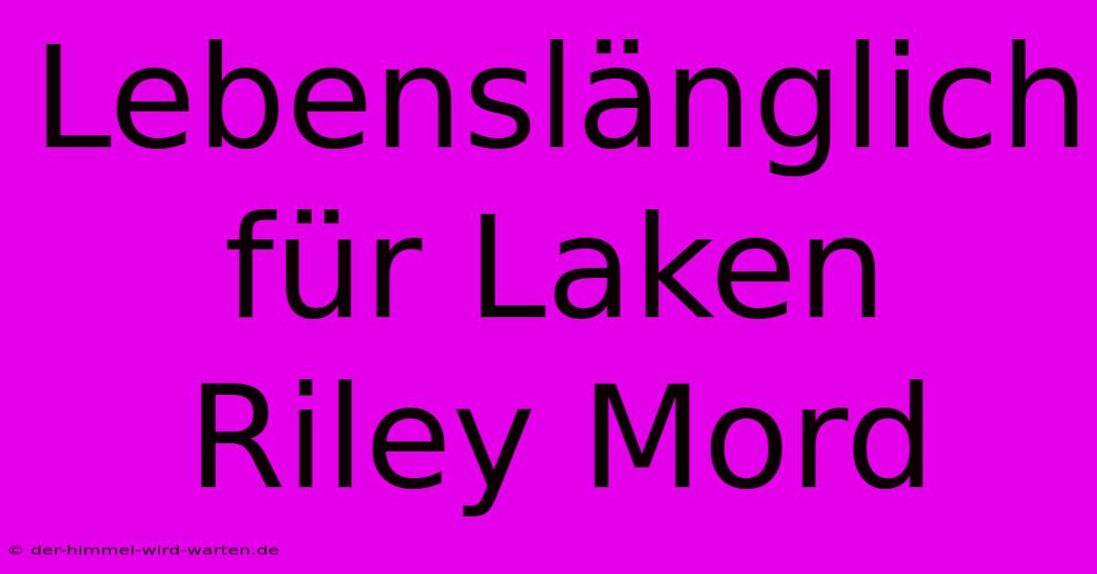 Lebenslänglich Für Laken Riley Mord