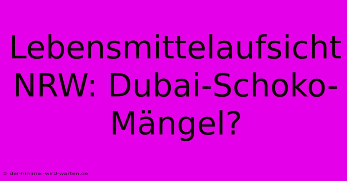 Lebensmittelaufsicht NRW: Dubai-Schoko-Mängel?