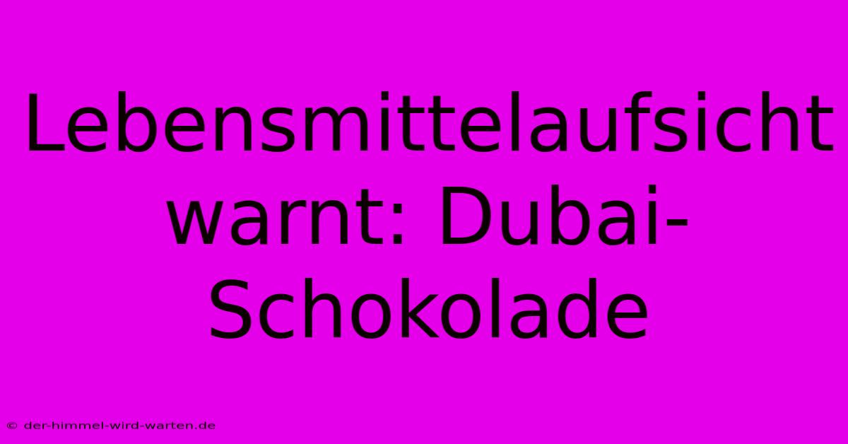 Lebensmittelaufsicht Warnt: Dubai-Schokolade