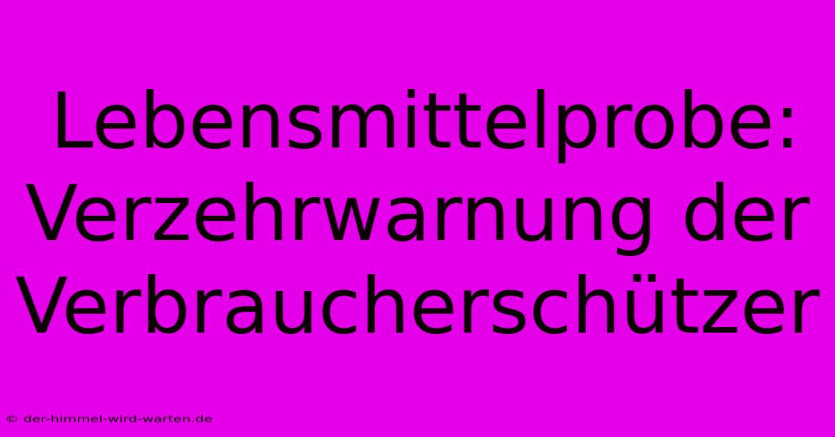 Lebensmittelprobe: Verzehrwarnung Der Verbraucherschützer