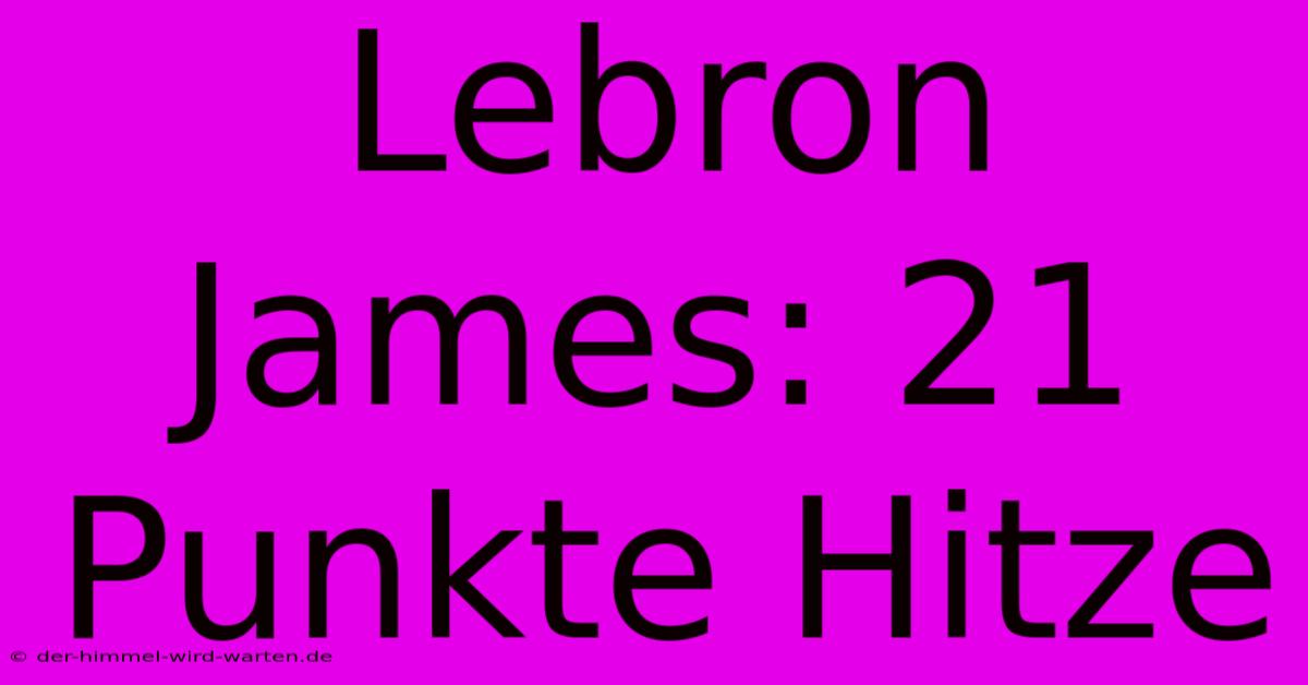 Lebron James: 21 Punkte Hitze