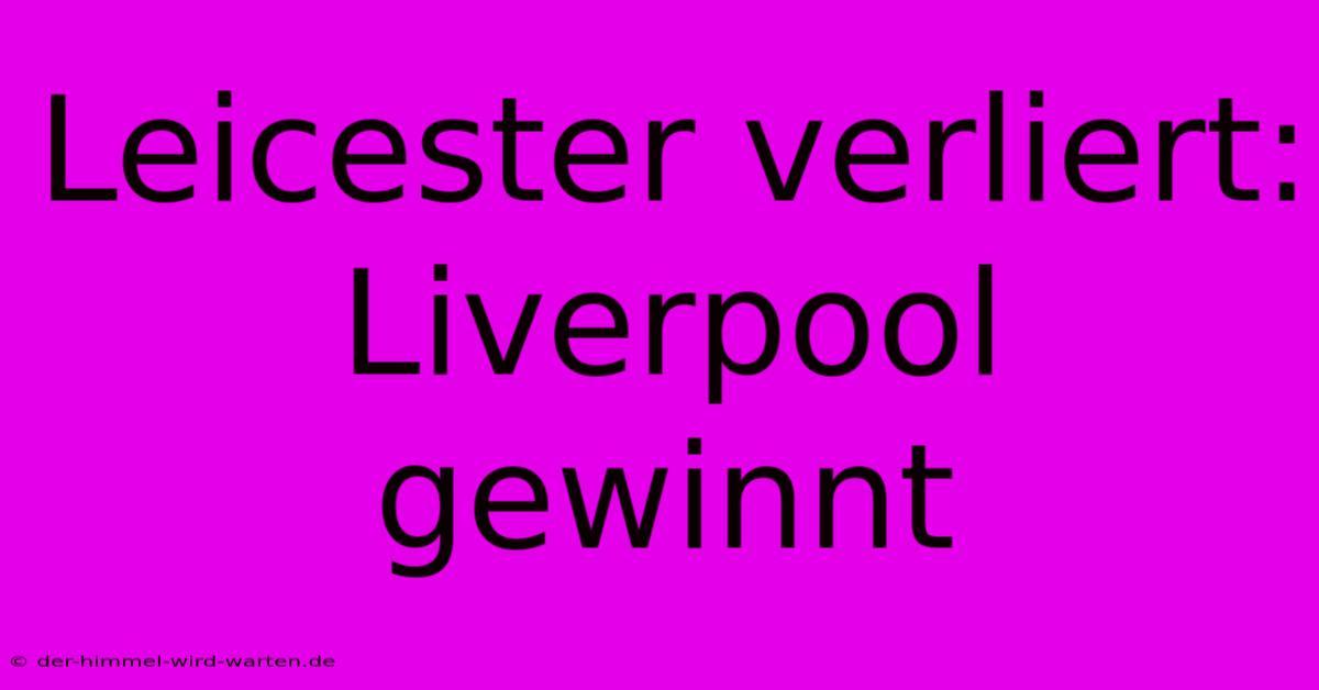 Leicester Verliert: Liverpool Gewinnt